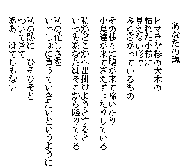 �@�@�@�@���Ȃ��̍�

�@�@�q�}�������̑�؂�
�@�@�͂ꂽ���}��
�@�@�����Ȃ��`��
�@�@�Ԃ炳�����Ă������

�@�@���̎}�X�ɔ������Ěe������
�@�@�����B�����Ă����������肵�Ă���

�@�@�����ǂ����֏o�|���悤�Ƃ����
�@�@�������Ȃ��͂�������~��Ă���

�@�@���̘ǂ�����
�@�@��������ɕ����Ă��������Ƃ����悤��

�@�@���̐ՂɁ@�Ђ��Ђ���
�@�@���Ă���
�@�@�����@�͂Ă����Ȃ�
